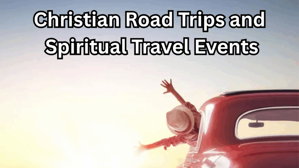Christian Road Trips and Spiritual Travel Events – 2025 Faith on the Move