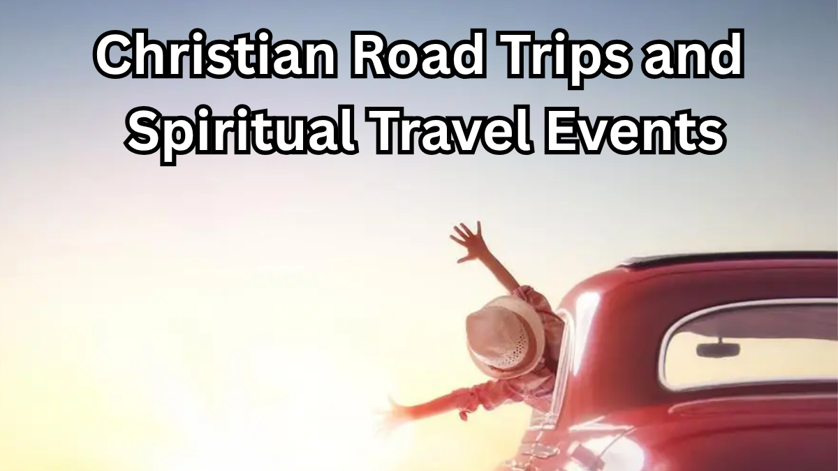 Christian Road Trips and Spiritual Travel Events – 2025 Faith on the Move