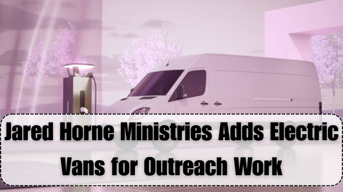 Jared Horne Ministries Adds Electric Vans for Outreach Work