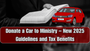 Donate a Car to Ministry – New 2025 Guidelines and Tax Benefits